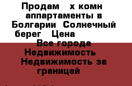 Продам 2-х комн. аппартаменты в Болгарии, Солнечный берег › Цена ­ 30 000 - Все города Недвижимость » Недвижимость за границей   